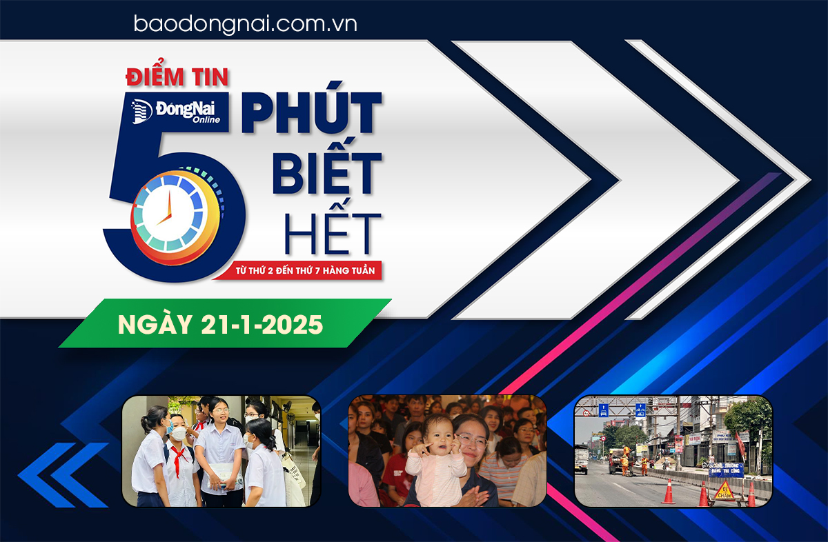 Điểm tin '5 phút biết hết' sáng 21-1: Tiếng Anh là môn thi thứ 3 vào lớp 10 năm học 2025-2026 tại Đồng Nai