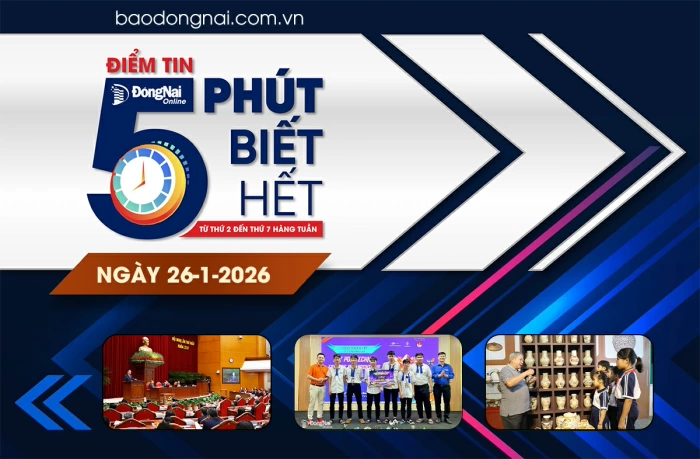 Điểm tin ‘5 phút biết hết’ sáng 26-1: Đồng Nai tham gia Hội chợ Mùa Xuân 2026 tại Hà Nội