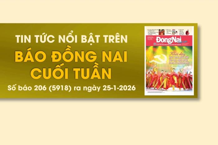 Tin tức nổi bật trên Báo Đồng Nai cuối tuần ra ngày 25-1-2026