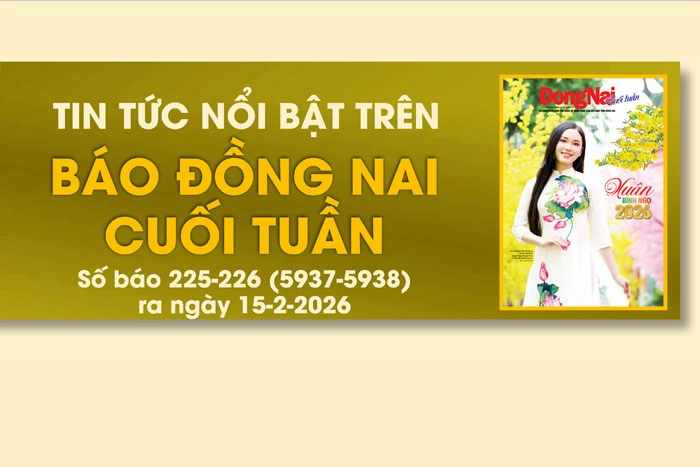 Tin tức nổi bật trên Báo Đồng Nai cuối tuần ra ngày 15-2-2026