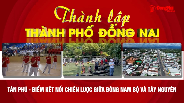 Tân Phú - Điểm kết nối chiến lược giữa Đông Nam Bộ và Tây Nguyên