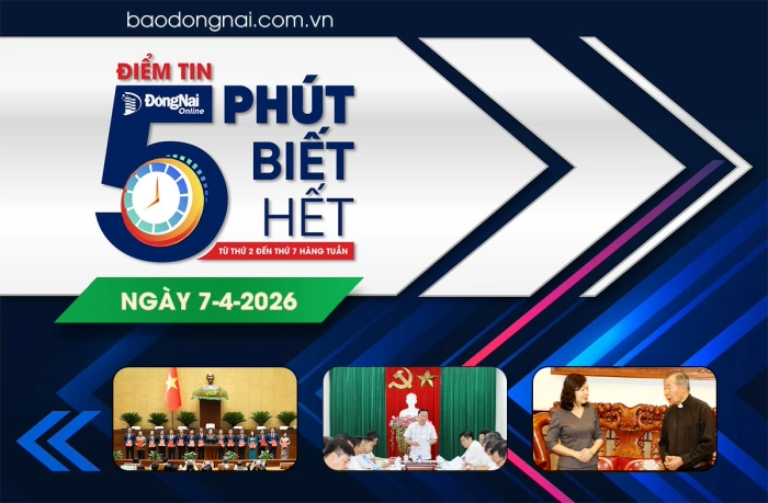 Điểm tin ‘5 phút biết hết’ sáng 7-4: Đồng chí Vũ Hồng Văn, Ủy viên Trung ương Đảng, Bí thư Tỉnh ủy làm Trưởng đoàn Đại biểu Quốc hội khóa XVI tỉnh Đồng Nai