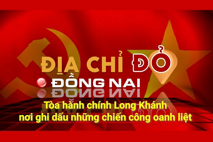 [Chuỗi Video] Địa chỉ đỏ Đồng Nai: Tòa hành chính Long Khánh, nơi ghi dấu những chiến công oanh liệt