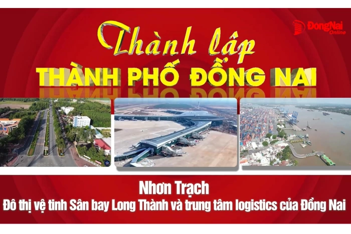 Nhơn Trạch - Đô thị vệ tinh Sân bay Long Thành và trung tâm Logistics của Đồng Nai