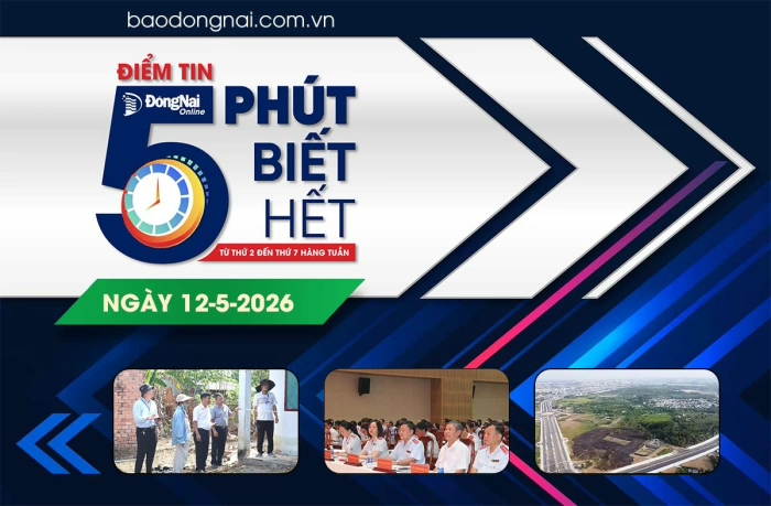Điểm tin ‘5 phút biết hết’ sáng 12-5: Đồng Nai là một trong 3 địa phương dẫn đầu cả nước về Chỉ số hài lòng của người dân đối với sự phục vụ của cơ quan hành chính nhà nước năm 2025