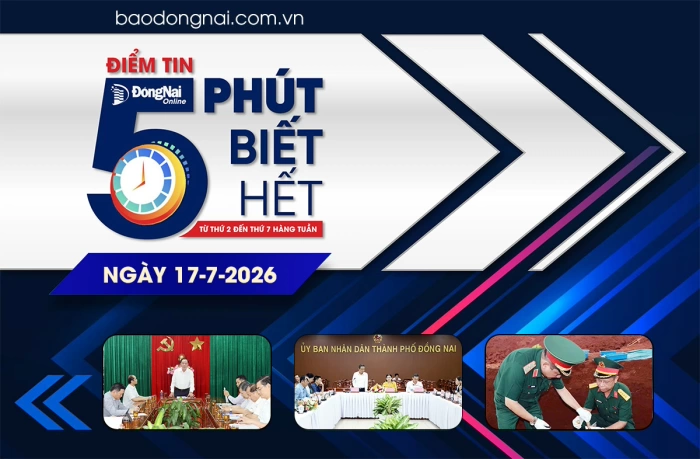 Điểm tin ‘5 phút biết hết’ sáng 17-7: Thành phố Đồng Nai tiếp tục đẩy nhanh giải ngân vốn đầu tư công
