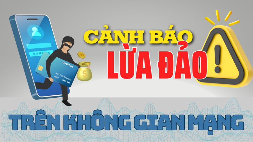 Cảnh báo các thủ đoạn lừa đảo trên không gian mạng.