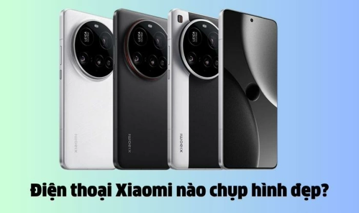 Điện thoại Xiaomi nào chụp hình đẹp? Top 5 mẫu nên mua