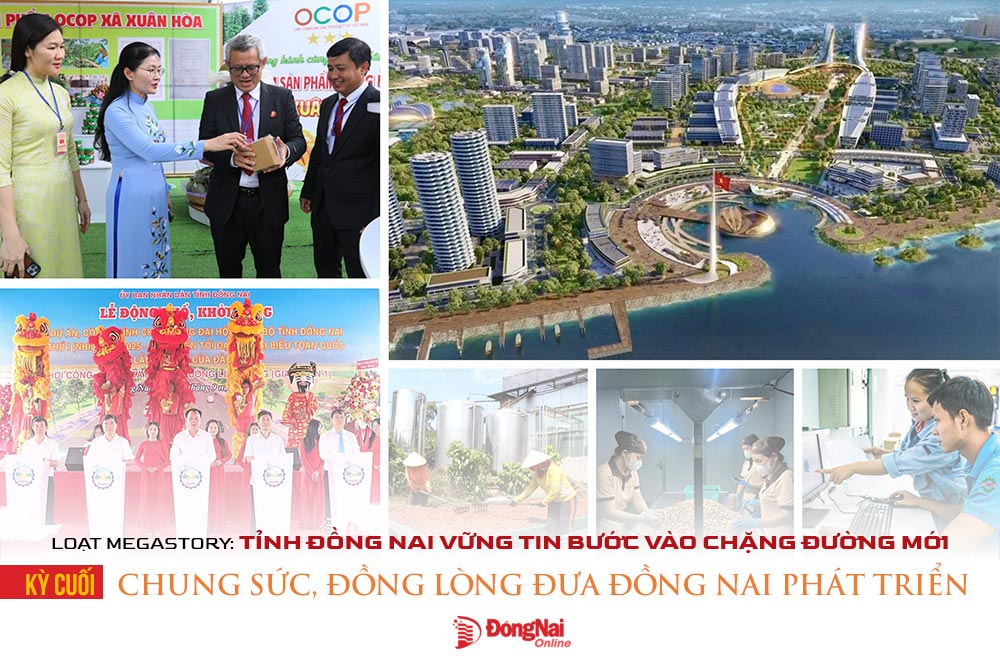 [Loạt Megastory] Tỉnh Đồng Nai vững tin bước vào chặng đường mới (Kỳ cuối)
