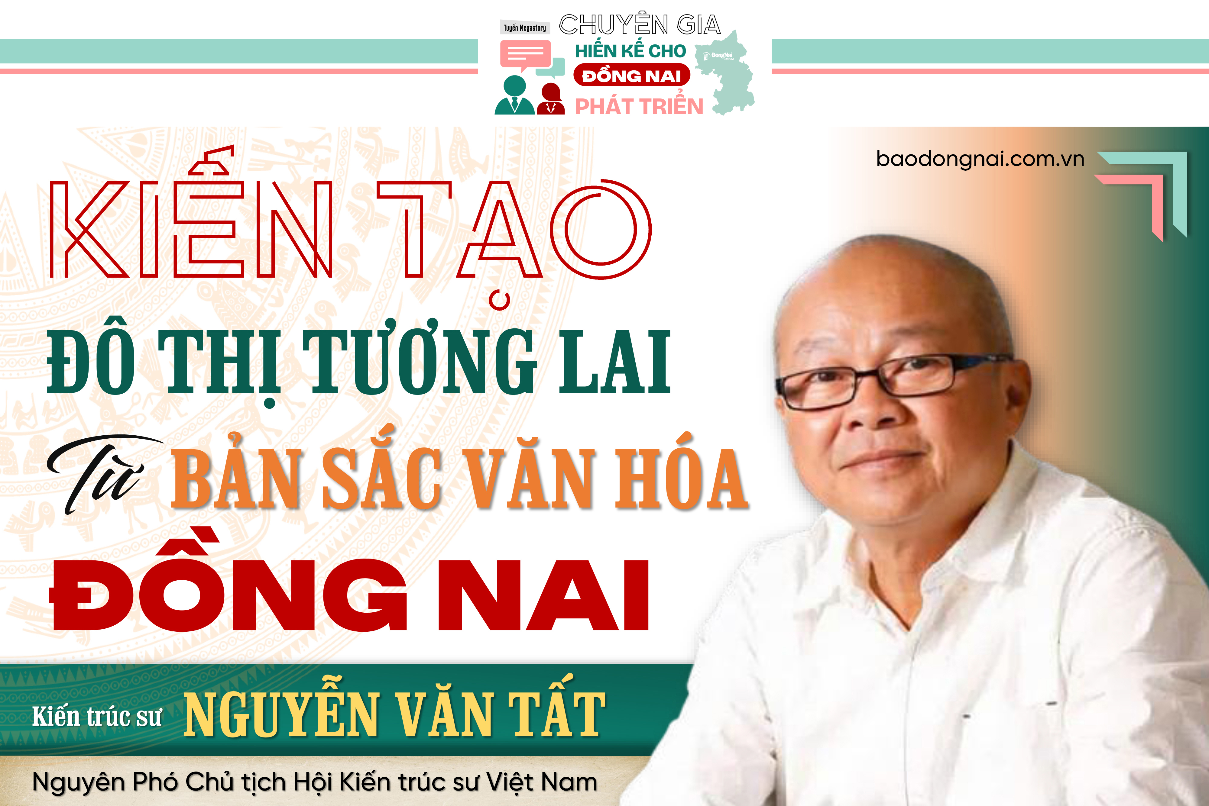 [Tuyến Megastory] Chuyên gia hiến kế cho Đồng Nai phát triển: Kiến tạo đô thị tương lai từ bản sắc văn hóa Đồng Nai