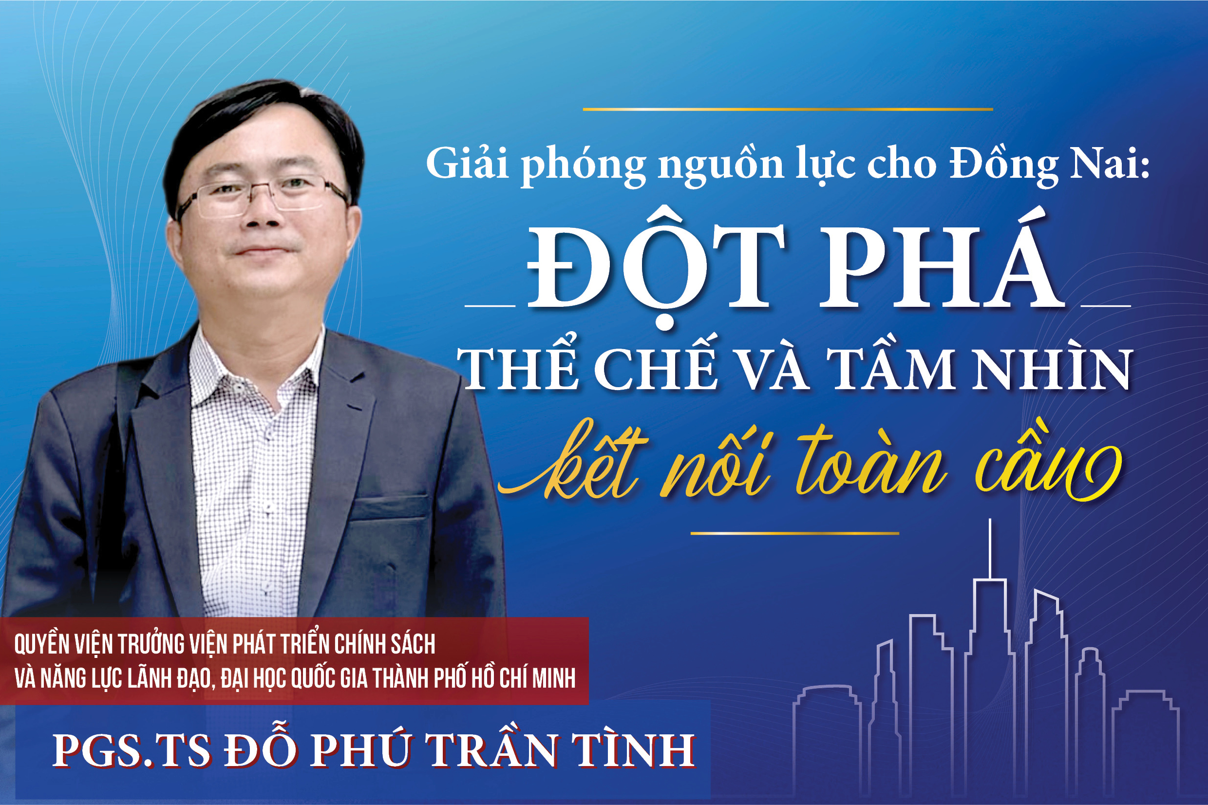 [Tuyến Megastory] Chuyên gia hiến kế cho Đồng Nai phát triển: Giải phóng nguồn lực cho Đồng Nai: Đột phá thể chế và tầm nhìn kết nối toàn cầu