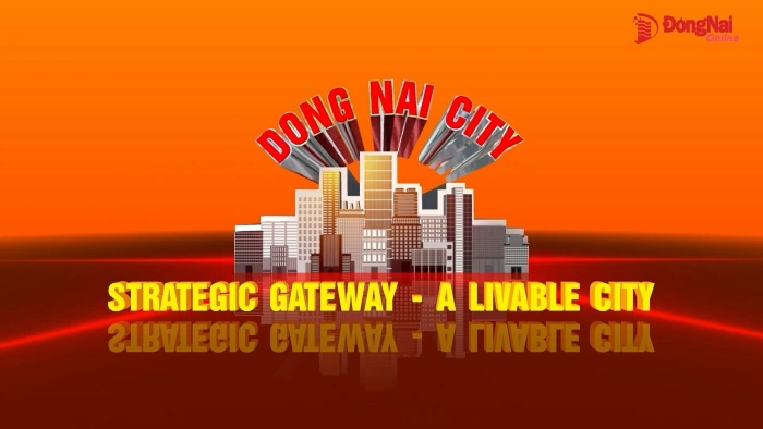 Dong Nai City: Strategic gateway - Aspiration for livable city - Part 3: When all major connectivity routes converge on Dong Nai
