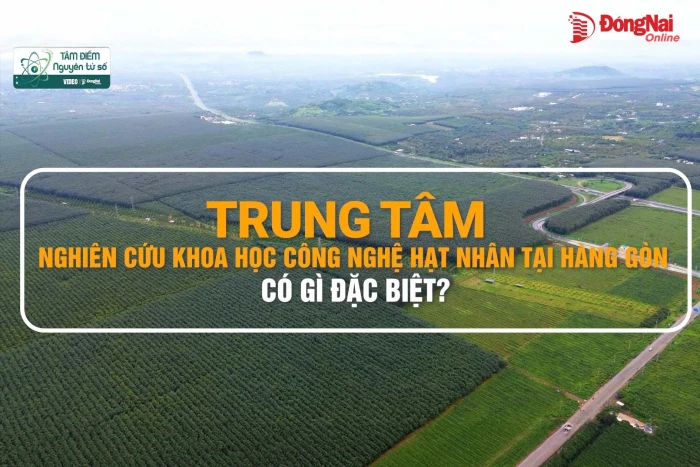 [Video] Trung tâm Nghiên cứu khoa học công nghệ hạt nhân tại Hàng Gòn, có gì đặc biệt?