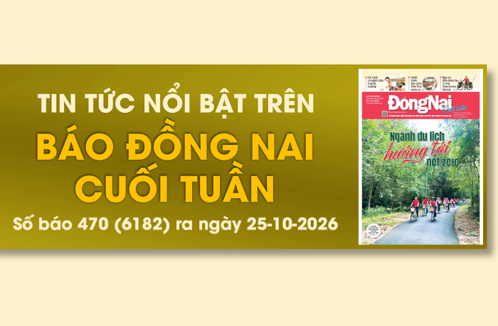 Tin tức nổi bật trên Báo Đồng Nai cuối tuần ra ngày 25-10-2026
