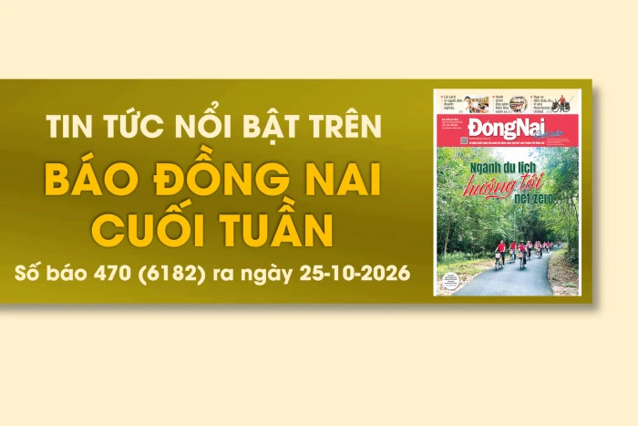 Tin tức nổi bật trên Báo Đồng Nai cuối tuần ra ngày 25-10-2026