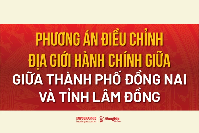 [Infographic] Phương án Điều chỉnh địa giới hành chính giữa thành phố Đồng Nai và tỉnh Lâm Đồng