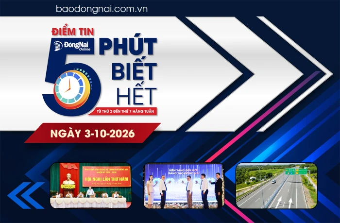 Điểm tin '5 phút biết hết' sáng 3-10: Đồng Nai tập trung cao nhất để hoàn thành nhiệm vụ năm 2026, đánh giá cán bộ bằng kết quả thực chất