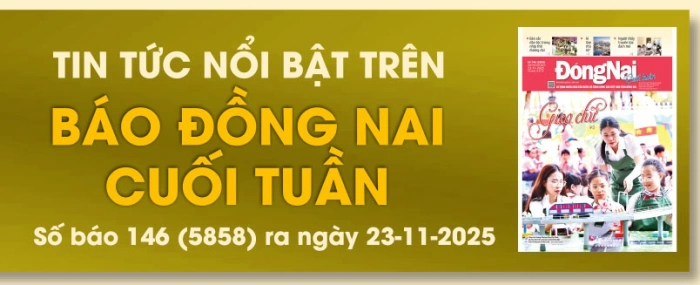 Tin tức nổi bật trên Báo Đồng Nai cuối tuần ra ngày 23-11-2025