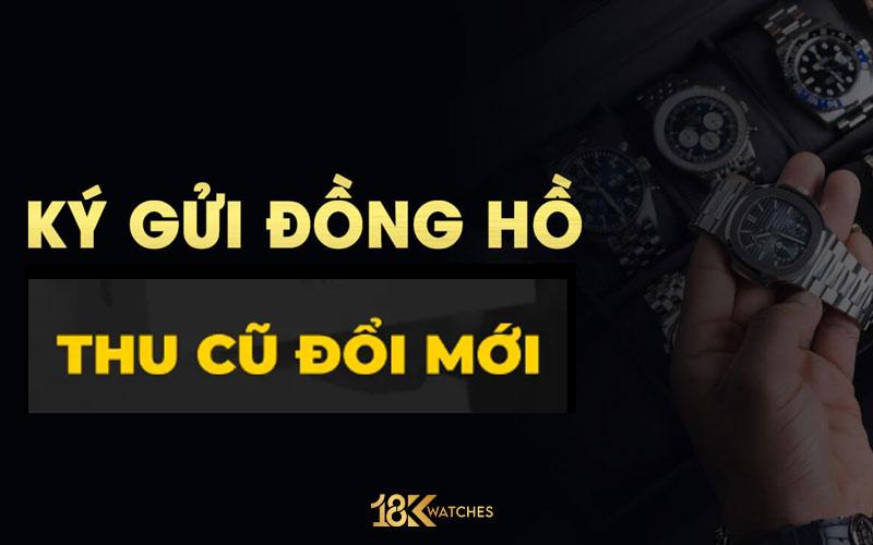 18K Watches VN cung cấp chương trình  Thu cũ đổi mới  cho mọi khách hàng.